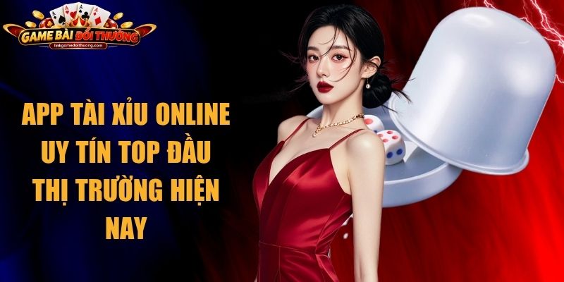 App Tài Xỉu Online Uy Tín Top Đầu Thị Trường Hiện Nay 1 App Tài Xỉu Online