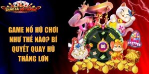 Game Nổ Hũ Chơi Như Thế Nào? Bí Quyết Quay Hũ Thắng Lớn 2 Game Nổ Hũ Chơi Như Thế Nào