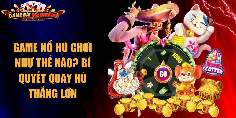 Game Nổ Hũ Chơi Như Thế Nào? Bí Quyết Quay Hũ Thắng Lớn 1 Game Nổ Hũ Chơi Như Thế Nào