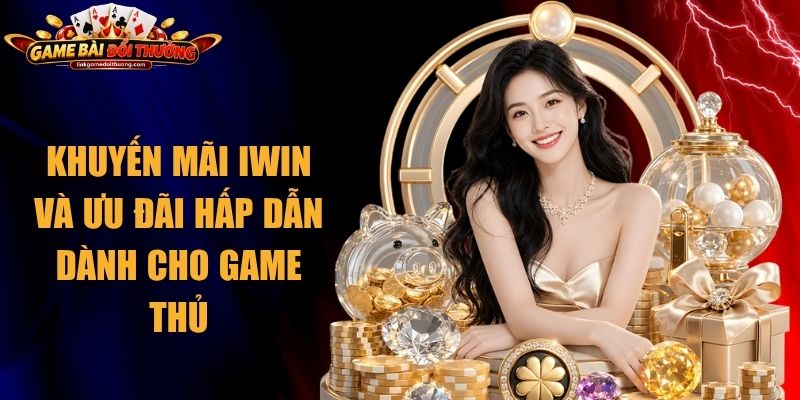 Khuyến Mãi Iwin Và Ưu Đãi Hấp Dẫn Dành Cho Game Thủ 1 Khuyến Mãi Iwin