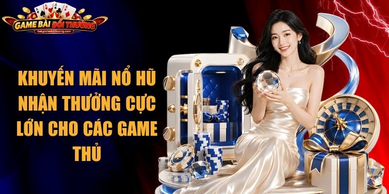 Khuyến Mãi Nổ Hũ Nhận Thưởng Cực Lớn Cho Các Game Thủ 1 Khuyến Mãi Nổ Hũ