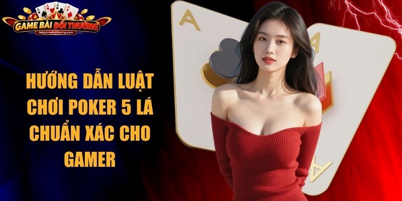 Luật Chơi Poker 5 Lá