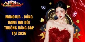 Manclub - Cổng Game Bài Đổi Thưởng Đẳng Cấp Tại 2026 10 Manclub