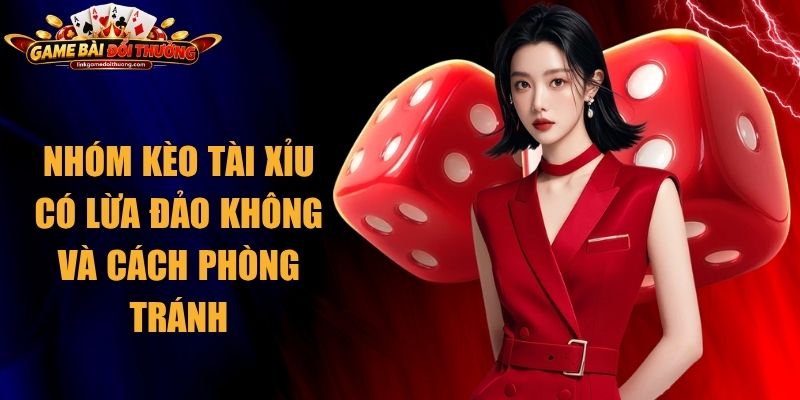 Nhóm Kèo Tài Xỉu Có Lừa Đảo Không Và Cách Phòng Tránh 1 Nhóm Kèo Tài Xỉu Có Lừa Đảo Không