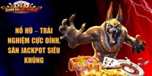 Nổ Hũ – Trải Nghiệm Cực Đỉnh, Săn Jackpot Siêu Khủng 9 Nổ hũ
