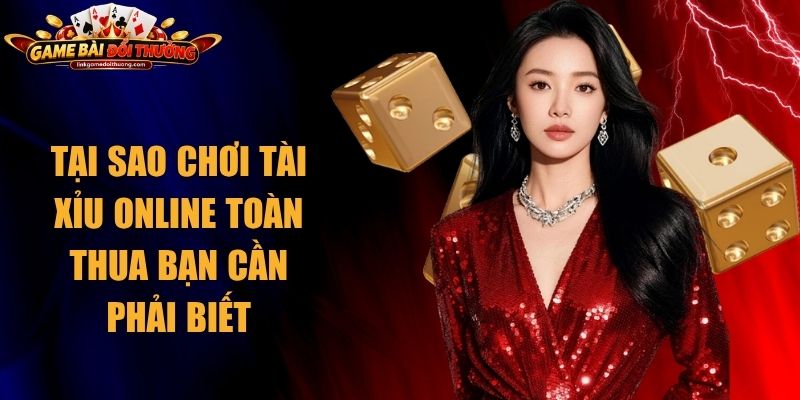 Tại Sao Chơi Tài Xỉu Online Toàn Thua