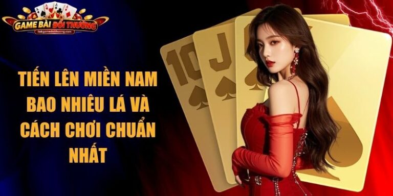 Tiến Lên Miền Nam Bao Nhiêu Lá Và Cách Chơi Chuẩn Nhất 14 Tiến Lên Miền Nam Bao Nhiêu Lá
