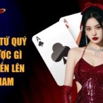 ứ Quý Chặt Được Gì Trong Tiến Lên Miền Nam