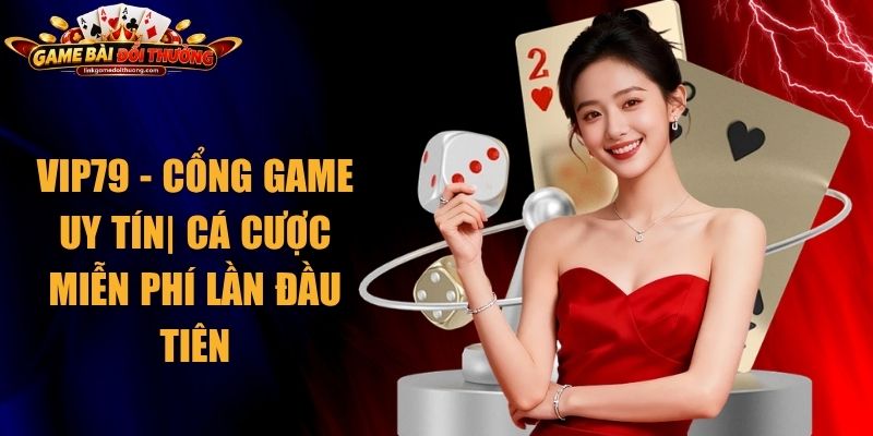 Vip79 - Cổng Game Uy Tín| Cá Cược Miễn Phí Lần Đầu Tiên 1 Vip79