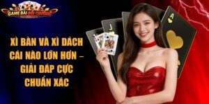 Xì Bàn Và Xì Dách Cái Nào Lớn Hơn